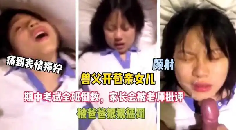 变态父亲女儿考试倒数被爸爸惩罚开苞痛到表情狰狞