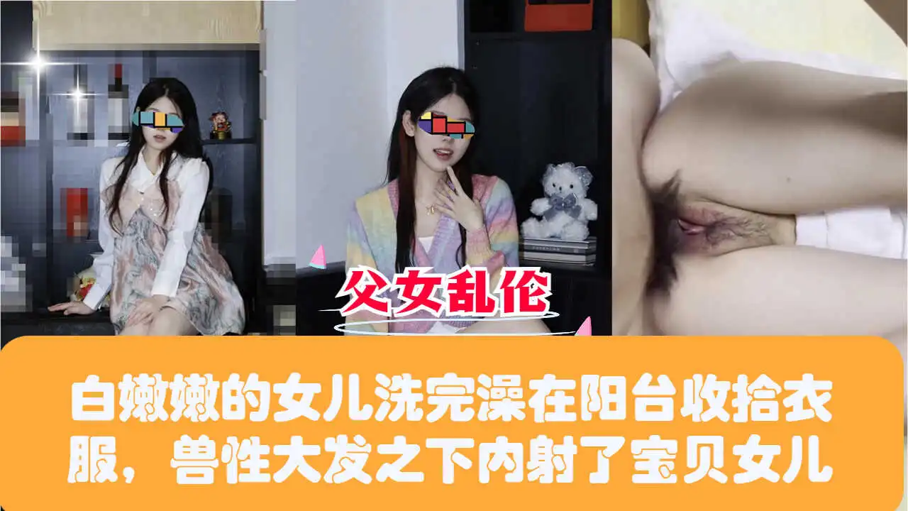 白嫩嫩的女儿洗完澡在阳台收拾衣兽性大发