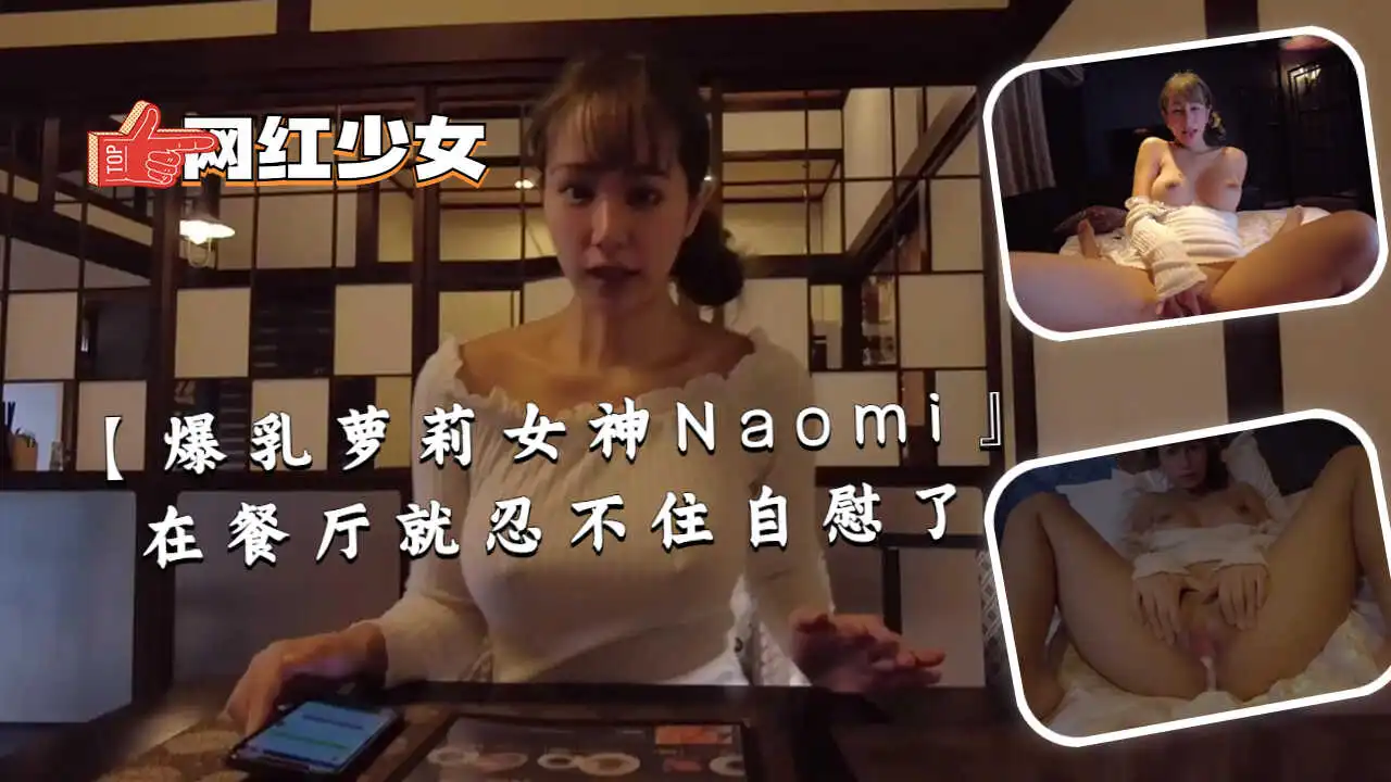 爆乳萝莉女神Naomi』在餐厅就忍不住自慰了