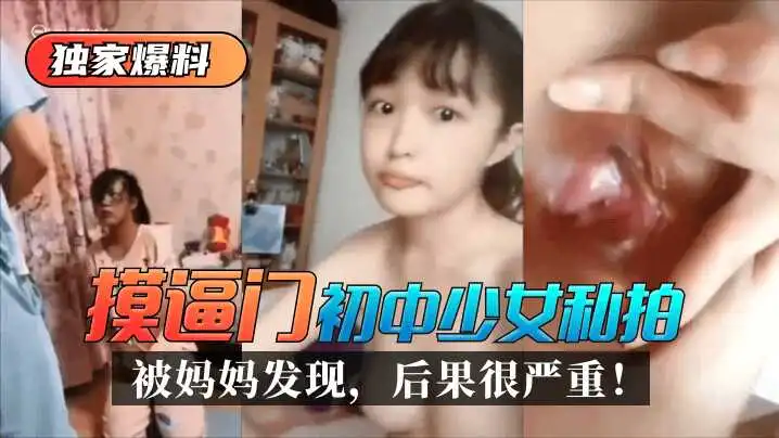 独家爆料“摸逼门”初中少女私拍被妈妈发现后果很严重